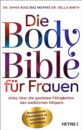 Die Body Bible für Frauen: Alles über die genialen Fähigkeiten des weiblichen Körpers – revolutionäre Erkenntnisse zu Gesundheit und Fitness von Heyne Verlag